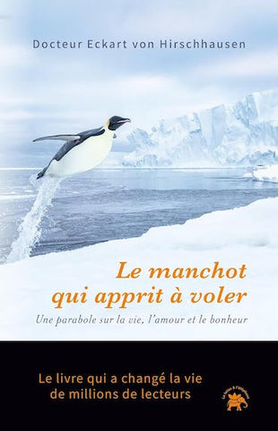 Le manchot qui apprit à voler: Une parabole sur la vie, l'amour et le bonheur